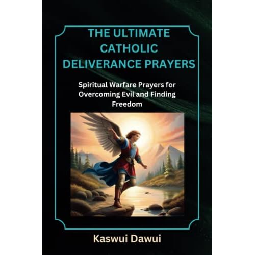 The Ultimate Catholic Deliverance Prayers: Spiritual Warfare Prayers for Overcoming Evil and Finding Freedom Paperback May 11, 2023