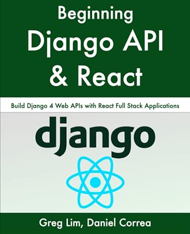 Beginning Django API with React: Build Django 4 Web APIs with React Full Stack Applications