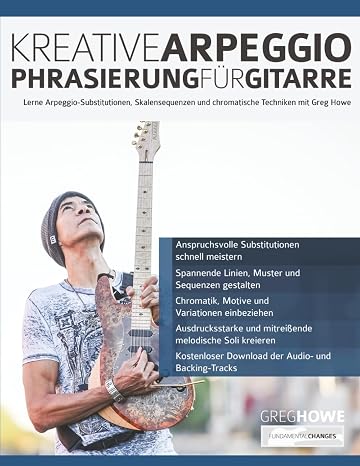 Kreative Arpeggio-Phrasierung für Gitarre: Lerne Arpeggio-Substitutionen Skalensequenzen und chromatische Techniken mit Greg Howe (Rock-Gitarre spielen lernen)