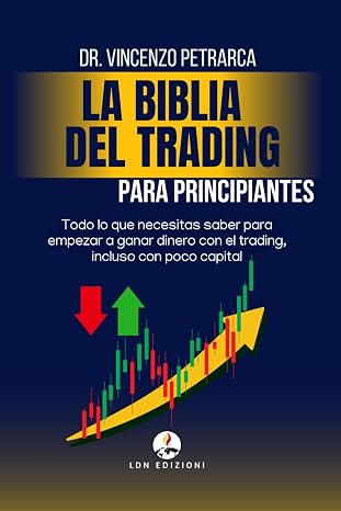 La Biblia del Trading para Principiantes: Todo lo que Necesitas Saber para Comenzar a Ganar Dinero con el Trading, Incluso con Poco Capital (Spanish Edition)