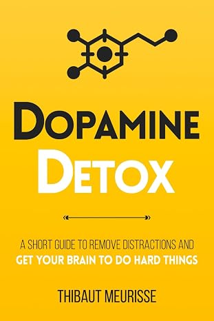 Dopamine Detox: A Short Guide to Remove Distractions and Get Your Brain to Do Hard Things (Productivity Series)