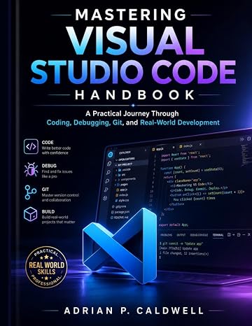 Mastering Visual Studio Code Handbook: A Practical Journey Through Coding, Debugging, Git, and Real-World Development
