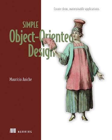 Simple Object Oriented Design: Create Clean Maintainable Applications
