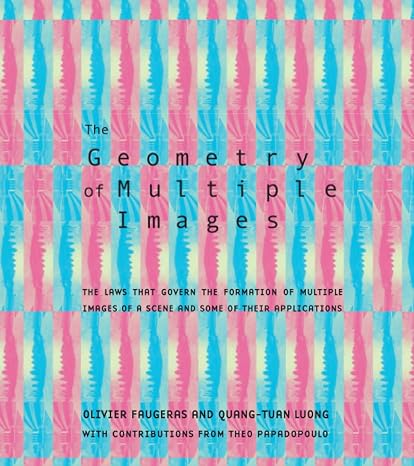 The Geometry of Multiple Images: The Laws That Govern the Formation of Multiple Images of a Scene and Some of Their Applications