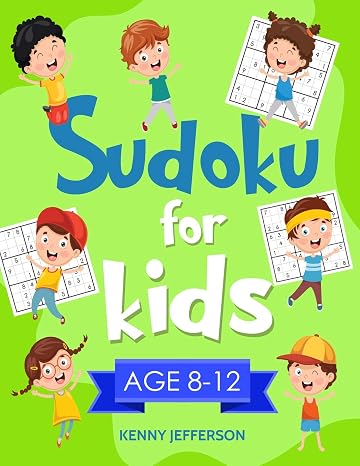 Sudoku for Kids 8-12: More Than 100 Fun and Educational Sudoku Puzzles designed specifically for 8 to 12-year-old kids while improving their memories and critical thinking skills