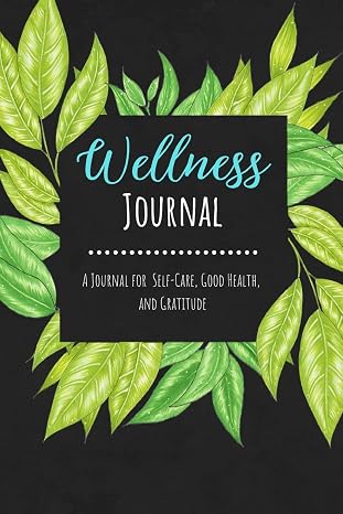 Wellness Journal: A 12-Week Journal For Self-Care, Good Health and Gratitude - Nature Design