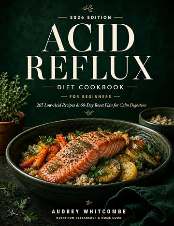 Acid Reflux Diet Cookbook for Beginners 2026: 265 Low-Acid Recipes & 60-Day Reset Plan for Calm Digestion