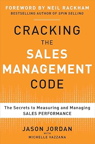 Cracking the Sales Management Code: The Secrets to Measuring and Managing Sales Performance