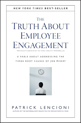The Truth About Employee Engagement: A Fable About Addressing the Three Root Causes of Job Misery