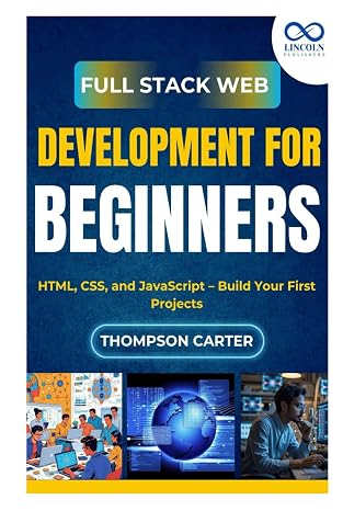 Full Stack Web Development for Beginners: HTML, CSS, and JavaScript Build Your First Projects