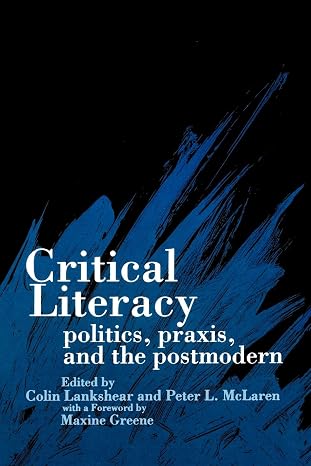 Critical Literacy: Politics, Praxis, and the Postmodern (SUNY series, Teacher Empowerment and School Reform)
