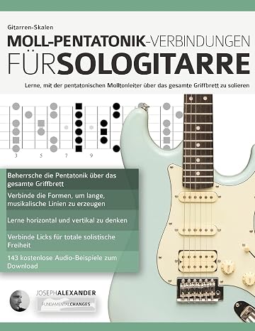 Gitarren-Skalen: Moll-Pentatonik-Verbindungen für Sologitarre: Lerne mit der pentatonischen Molltonleiter über das gesamte Griffbrett zu solieren (Theorie und Technik für Gitarre lernen)