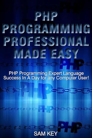 PHP Programming Professional Made Easy 2nd Edition: Expert PHP Programming Language Success in a Day for any Computer User! (PHP, PHP Programming, Programming, ... Programming, Rails, Ruby, Python, Android)