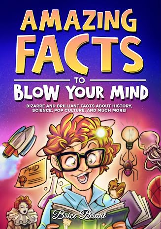 Amazing Facts to Blow Your Mind: Bizarre and Brilliant Facts about History, Science, Pop Culture, and much more! (Ageless Explorers Series: Fun Facts for Kids, Teens, and Adults)